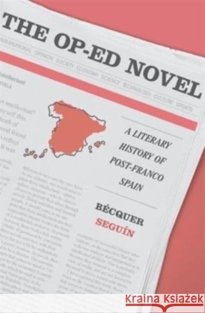 The Op-Ed Novel: A Literary History of Post-Franco Spain B?cquer Segu?n 9780674260108 Harvard University Press