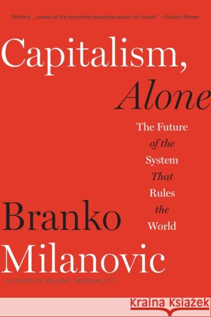 Capitalism, Alone: The Future of the System That Rules the World Branko Milanovic 9780674260306 Harvard University Press
