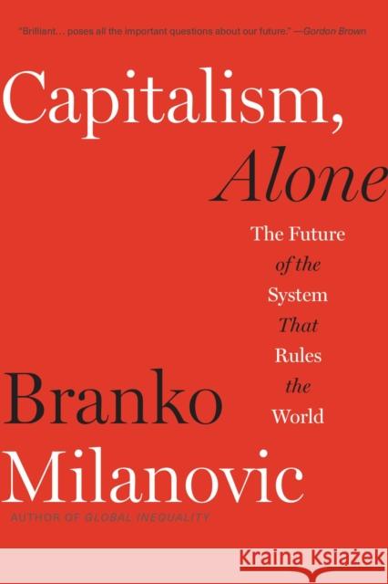 Capitalism, Alone: The Future of the System That Rules the World Branko Milanovic 9780674260306