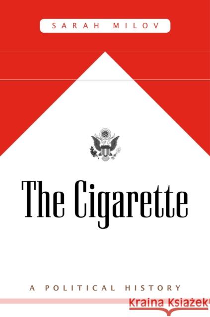 The Cigarette: A Political History Sarah Milov 9780674260313 Harvard University Press