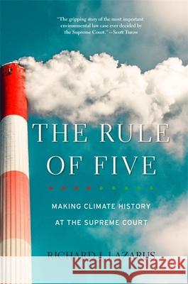 The Rule of Five: Making Climate History at the Supreme Court Richard J. Lazarus 9780674260436