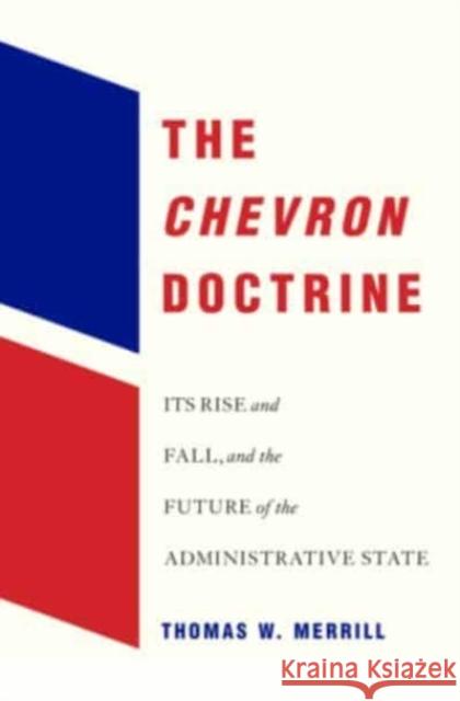 The Chevron Doctrine: Its Rise and Fall, and the Future of the Administrative State Thomas W. Merrill 9780674260450
