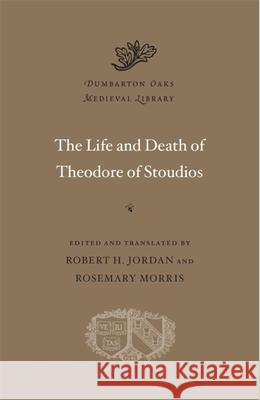The Life and Death of Theodore of Stoudios Robert H. Jordan Rosemary Morris 9780674261198 Harvard University Press