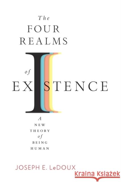 The Four Realms of Existence: A New Theory of Being Human Joseph E. LeDoux 9780674261259 Belknap Press