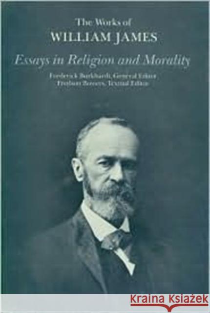 Essays in Religion and Morality William James John J. McDermott Frederick Burkhardt 9780674267350 Harvard University Press