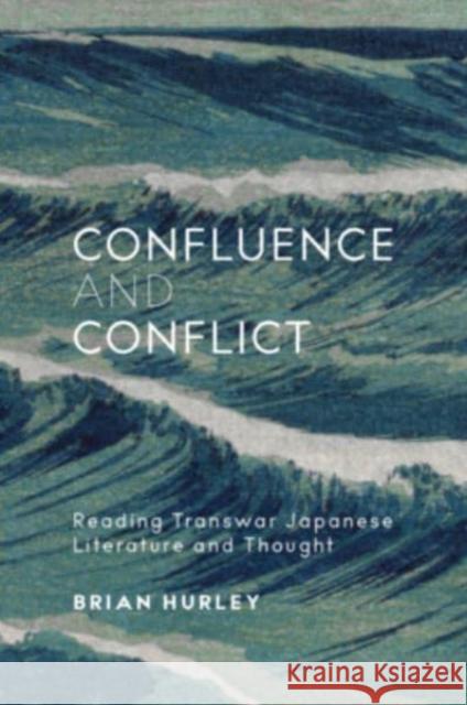 Confluence and Conflict: Reading Transwar Japanese Literature and Thought Hurley, Brian 9780674267909 Harvard University Press