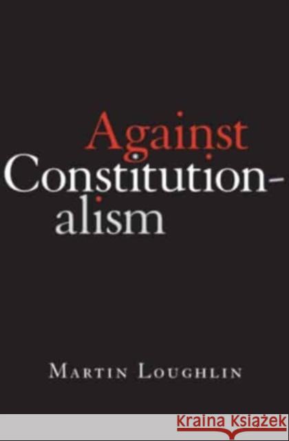 Against Constitutionalism Martin Loughlin 9780674268029