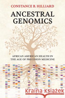 Ancestral Genomics: African American Health in the Age of Precision Medicine Constance B. Hilliard 9780674268609 Harvard University Press