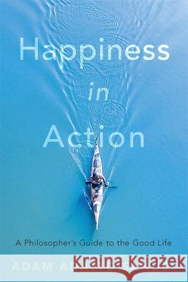 Happiness in Action: A Philosopher’s Guide to the Good Life Adam Adatto Sandel 9780674268647 Harvard University Press