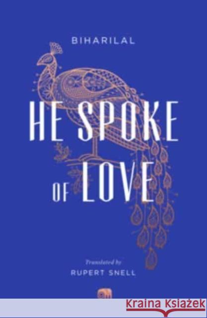 He Spoke of Love: Selected Poems from the Satsai Biharilal                                Rupert Snell 9780674268746 Harvard University Press