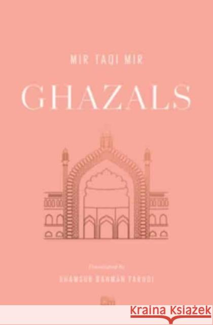 Ghazals: Translations of Classic Urdu Poetry Mir Taqi Mir Shamsur Rahman Faruqi 9780674268753 Harvard University Press
