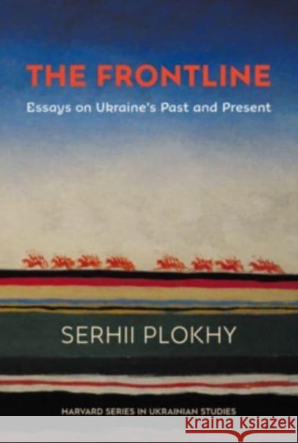 The Frontline: Essays on Ukraine's Past and Present Serhii Plokhy 9780674268821 Harvard University Press