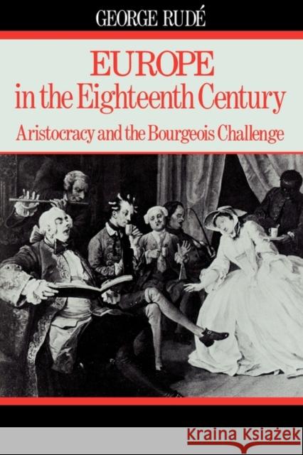 Europe in the Eighteenth Century: Aristocracy and the Bourgeois Challenge George Rude 9780674269217 Harvard University Press