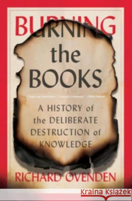 Burning the Books: A History of the Deliberate Destruction of Knowledge Richard Ovenden 9780674271104 Belknap Press