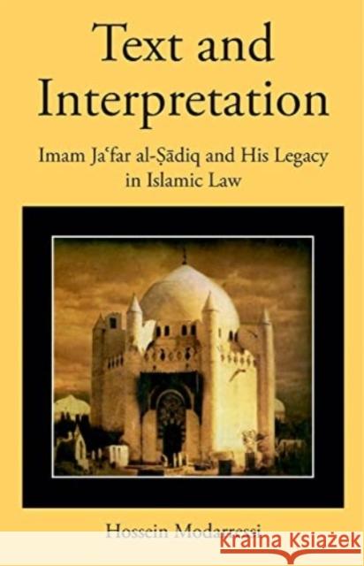 Text and Interpretation: Imam Ja?far al-Sadiq and His Legacy in Islamic Law Hossein Modarressi 9780674271890 Harvard University Press