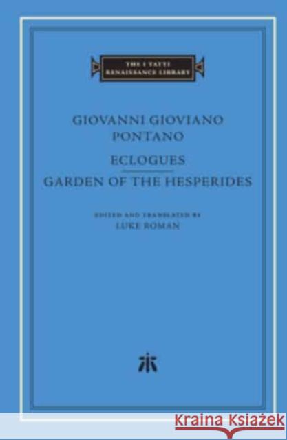 Eclogues. Garden of the Hesperides Giovanni Gioviano Pontano Luke Roman Luke Roman 9780674274099 Harvard University Press