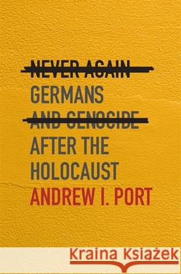 Never Again: Germans and Genocide after the Holocaust Andrew I. Port 9780674275225 Harvard University Press