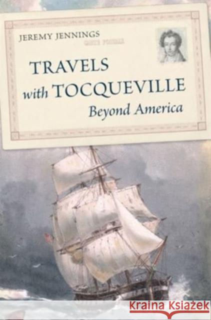 Travels with Tocqueville Beyond America Jennings, Jeremy 9780674275607 Harvard University Press