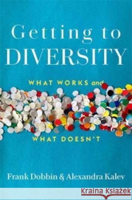 Getting to Diversity: What Works and What Doesn't Frank Dobbin Alexandra Kalev 9780674276611