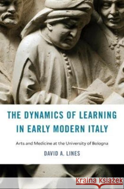 The Dynamics of Learning in Early Modern Italy: Arts and Medicine at the University of Bologna David A. Lines 9780674278424