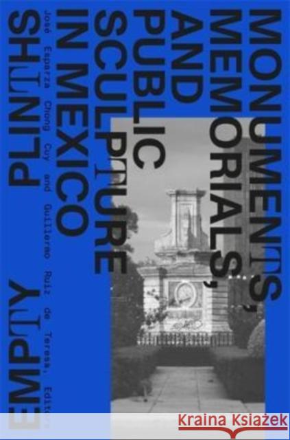 Empty Plinths: Monuments, Memorials, and Public Sculpture in Mexico Jos Esparz Guillermo Rui 9780674278578 Harvard Graduate School of Design