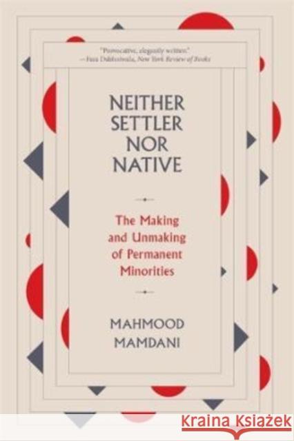 Neither Settler Nor Native: The Making and Unmaking of Permanent Minorities Mahmood Mamdani 9780674278608 Harvard University Press