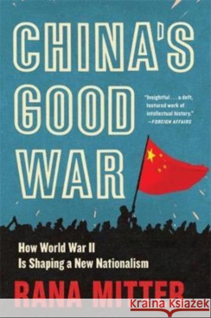 China's Good War: How World War II Is Shaping a New Nationalism Rana Mitter 9780674278615 Belknap Press
