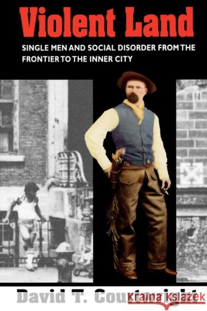 Violent Land: Single Men and Social Disorder from the Frontier to the Inner City Courtwright, David T. 9780674278714 Harvard University Press