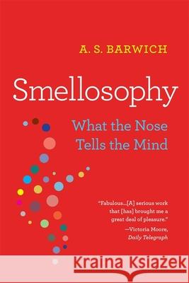 Smellosophy: What the Nose Tells the Mind A. S. Barwich 9780674278721