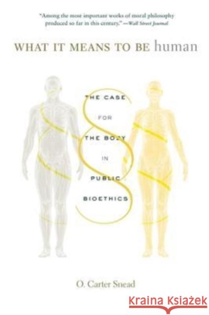 What It Means to Be Human: The Case for the Body in Public Bioethics O. Carter Snead 9780674278769 