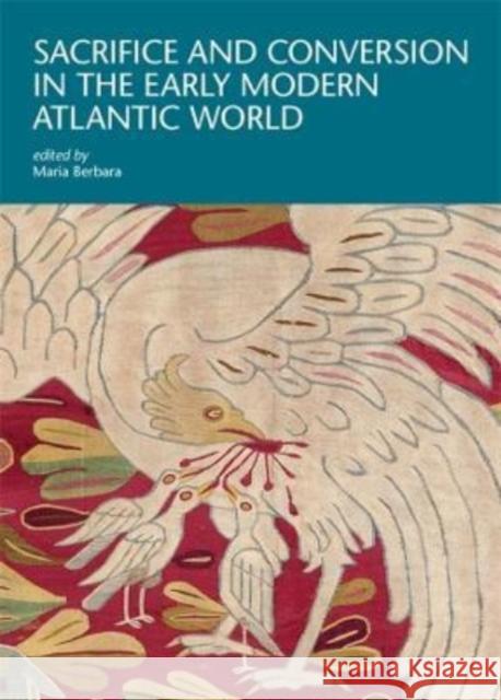 Sacrifice and Conversion in the Early Modern Atlantic World  9780674278806 Harvard University Press