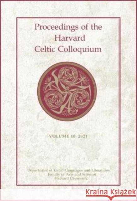 Proceedings of the Harvard Celtic Colloquium, 40: 2021 Lorena Alessandrini Myrzinn Boucher-Durand Colin Brady 9780674278813