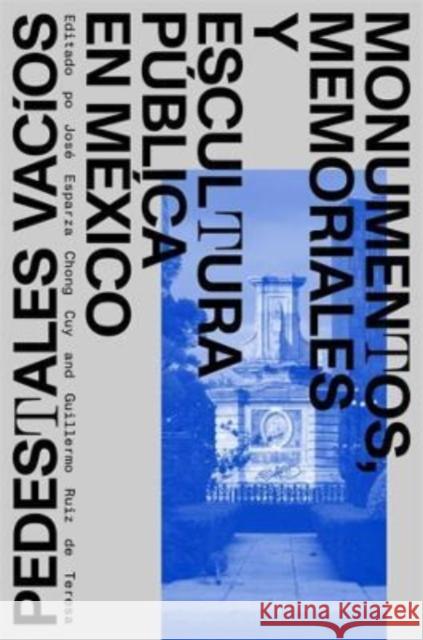 Pedestales vacios: Monumentos, memoriales y escultura publica en Mexico  9780674279209 Harvard Graduate School of Design