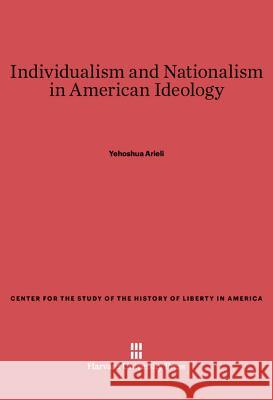 Individualism and Nationalism in American Ideology Yehoshua Arieli 9780674280083 Harvard University Press