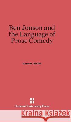 Ben Jonson and the Language of Prose Comedy Jonas A. Barish 9780674280588 Harvard University Press