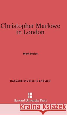 Christopher Marlowe in London Mark Eccles 9780674280748 Harvard University Press