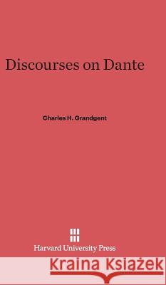 Discourses on Dante C. H. Grandgent Charles H. Grandgent 9780674281127