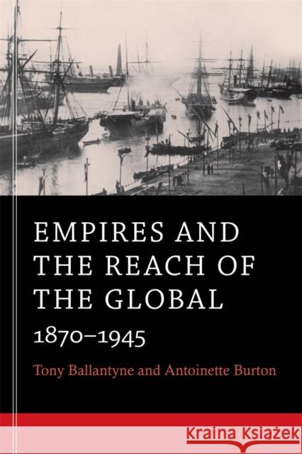 Empires and the Reach of the Global: 1870-1945 Ballantyne, Tony 9780674281295