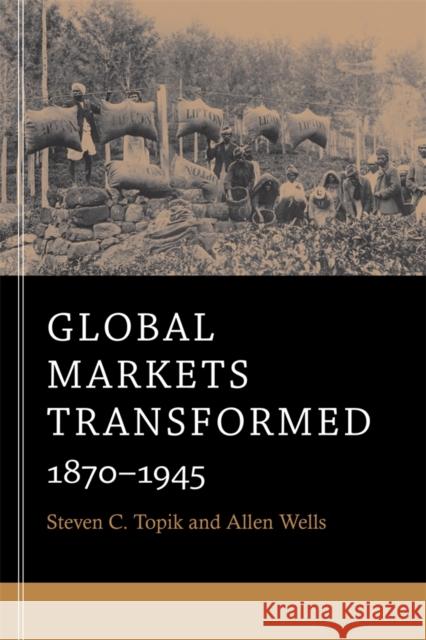 Global Markets Transformed: 1870-1945 Topik, Steven C. 9780674281349 Belknap Press