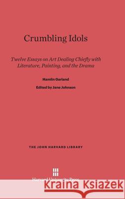 Crumbling Idols Hamlin Garland Jane Johnson 9780674281523 Belknap Press