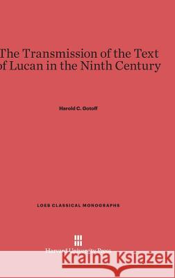 The Transmission of the Text of Lucan in the Ninth Century Harold C Gotoff 9780674282117 Harvard University Press