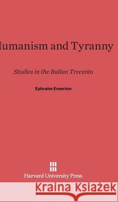 Humanism and Tyranny Ephraim Emerton 9780674282506