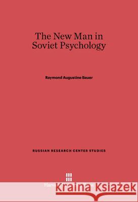 The New Man in Soviet Psychology Raymond Augustine Bauer 9780674282520