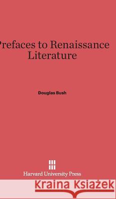 Prefaces to Renaissance Literature Douglas Bush 9780674282759