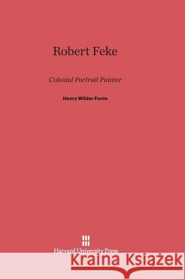 Robert Feke Henry W. Foote 9780674282834 Walter de Gruyter