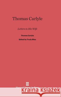 Thomas Carlyle Trudy Bliss Thomas Carlyle Trudy Bliss 9780674282858 Walter de Gruyter