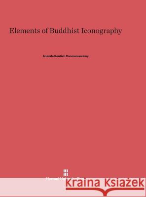 Elements of Buddhist Iconography Ananda Kentish Coomaraswamy 9780674282902 Walter de Gruyter