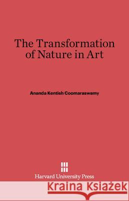The Transformation of Nature in Art Ananda Kentish Coomaraswamy 9780674282919 Walter de Gruyter