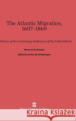 The Atlantic Migration, 1607-1860 Marcus Lee Hansen 9780674283060