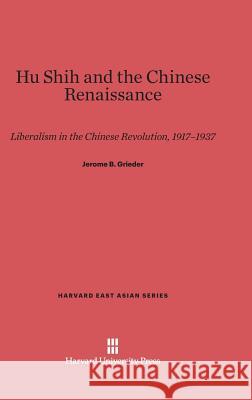 Hu Shih and the Chinese Renaissance Jerome B. Grieder 9780674284036 Harvard University Press